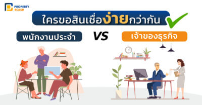 พนักงานประจำ VS เจ้าของธุรกิจใคร ขอสินเชื่อ ง่ายกว่ากัน