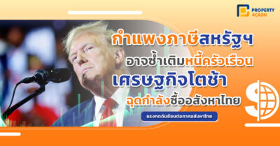 กำแพงภาษีสหรัฐอเมริกา ฉุดกำลังซื้อ กระทบอสังหาฯ ไทยหรือไม่?